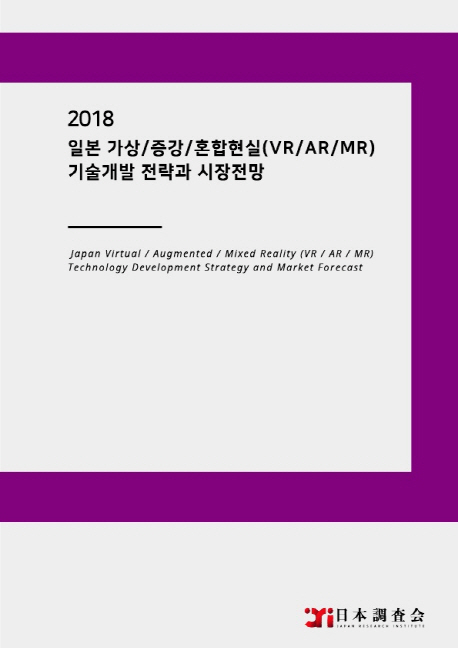 일본 가상/증강/혼합현실(VR/AR/MR) 기술개발 전략과 시장전망(2018)
